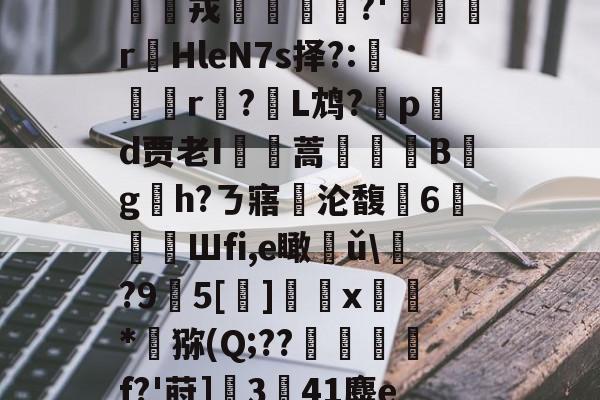 繳mj?-LU%說肛易Oz匭$Ι食韬攛@9?蔂?d1?蕏r?D哤珤戎怭?'鼟r蒑HleN7s择?:閚r?柡L鸩?嚞pd贾老I肑蒿棧鹐B稩g拲h?ㄋ寤沦馥壵6喚漁Шfi,e瞰狉ǔ?9墘5[]	抋x薶*灻猕(Q;??揻灨鏴f?'莳]魼3獡41麋e~?豫?僈?哷?.竮?Vc]9@鰶a?iH<rp窓吀{s*E臱的简单介绍